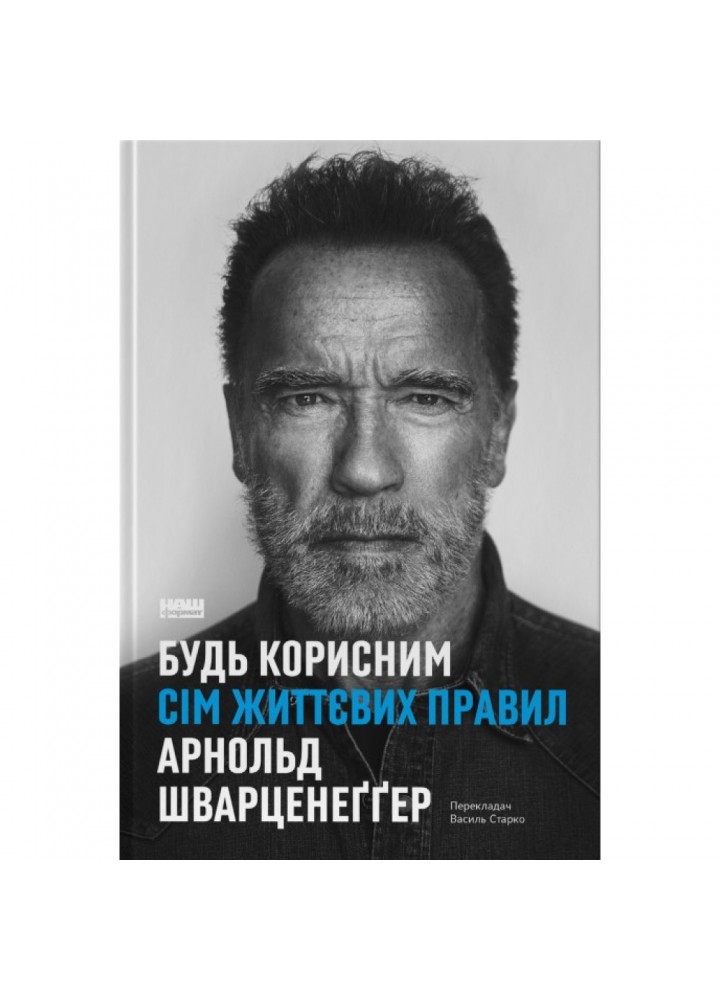 Будь корисним. Сім життєвих правил. Шварценеггер А. 978-617-8277-37-6