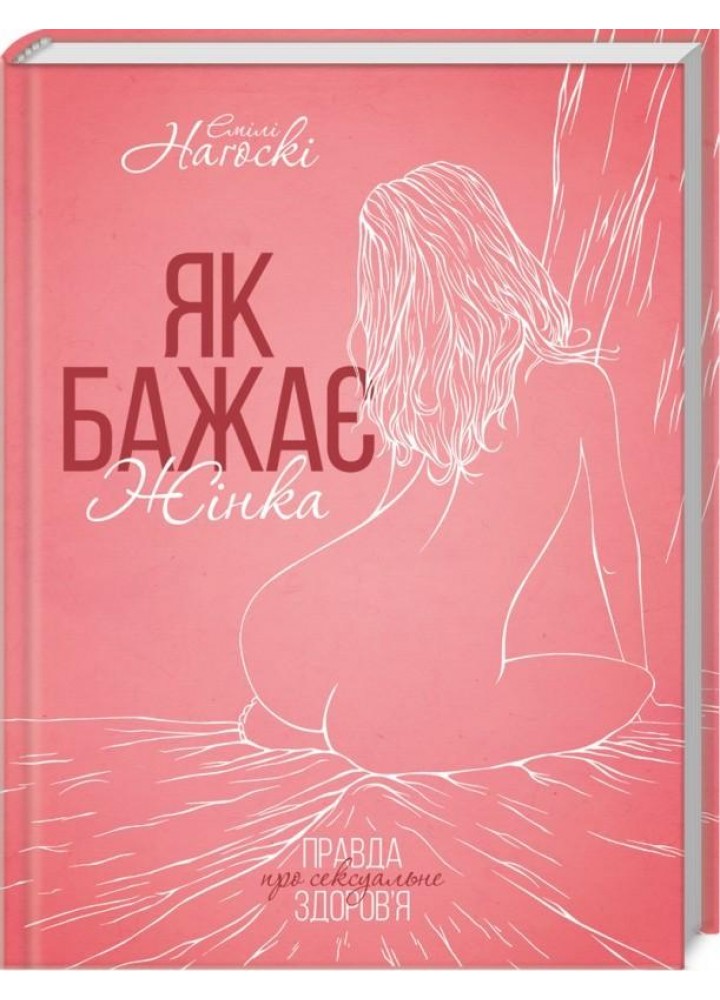 Як бажає жінка. Правда про сексуальне здоров’я. ОНОВЛ. - Нагоскі Емілі - КСД (122735)