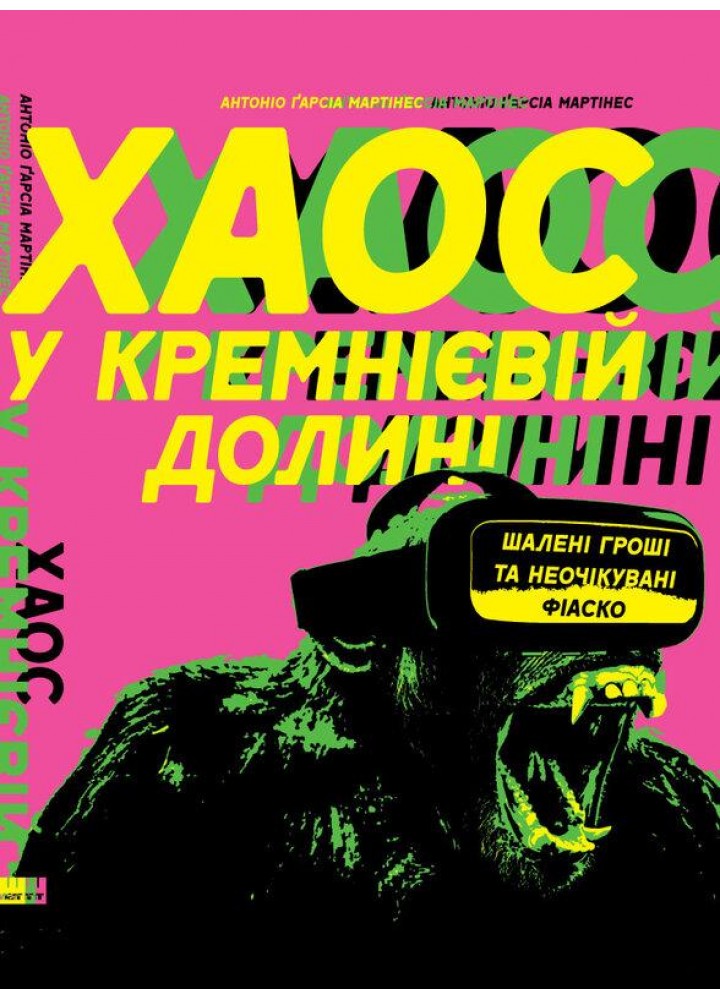 Хаос у Кремнієвій долині. Стартапи, що зламали систему - Антоніо Ґарсія Мартінес - НАШ ФОРМАТ