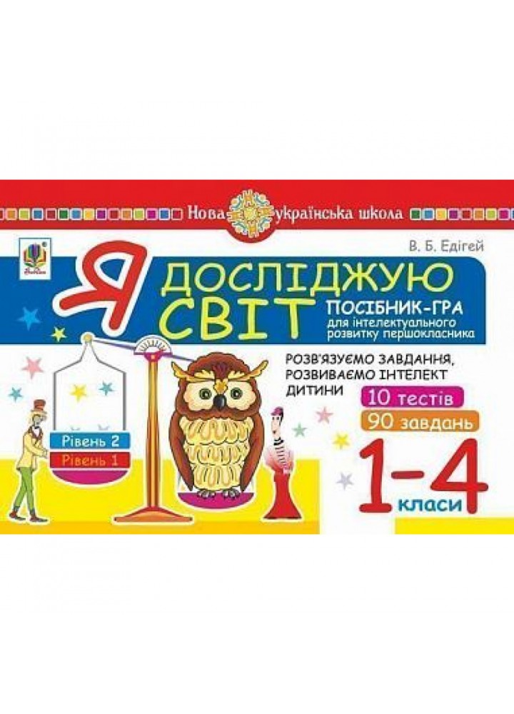 НУШ 1-4 класи. Я досліджую світ. Посібник-гра для інтелектуального розвитку школяра. Рівень 2. 10 тестів. 90 завдань. Едігей В.Б. 2005000012310