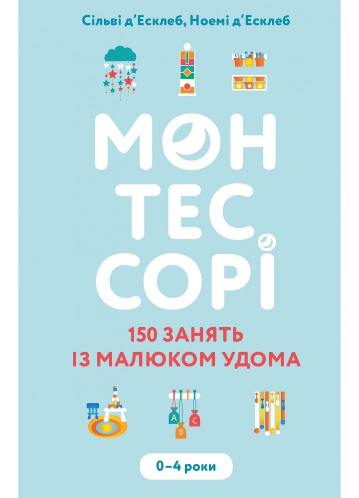 Монтессорі. 150 занять із малюком удома. 0–4 роки - д’Есклеб Сільві - BOOK CHEF