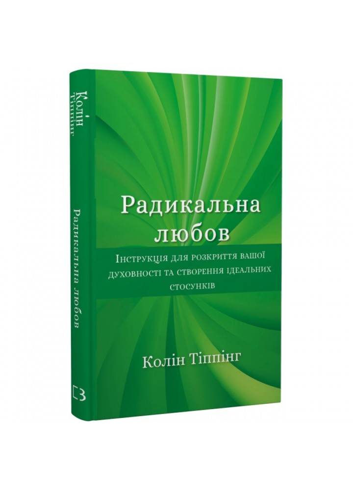 Радикальна Любов. Інструкція для розкриття вашої духовності та створення ідеальних стосунків. Тіппінг К. 978-617-548-084-7