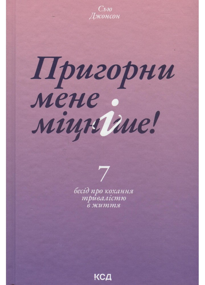 Пригорни мене міцніше! 7 бесід про кохання тривалістю в життя - Джонсон С. - КСД - (120864)