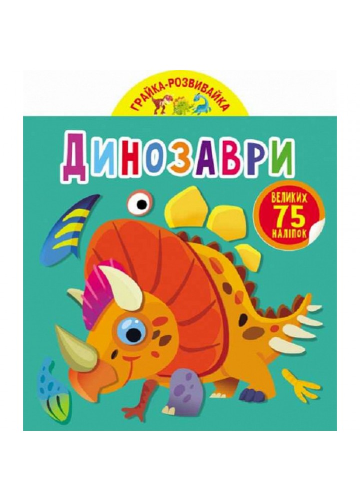 Грайка-розвивайка. Динозаври. 75 великих наліпок. 9789669875600