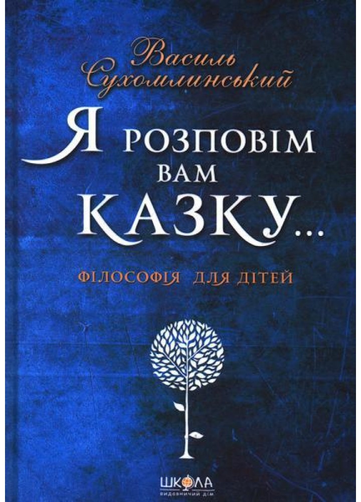 Я розповім вам казку…Філософія для дітей / Сухомлинський Василь / ШКОЛА