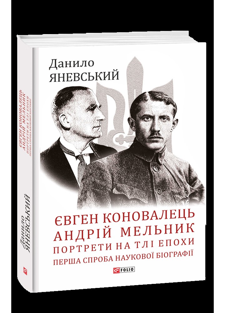 Євген Коновалець. Андрій Мельник. Портрети на тлі епохи. Перша спроба наукової біографії / ФОЛІО