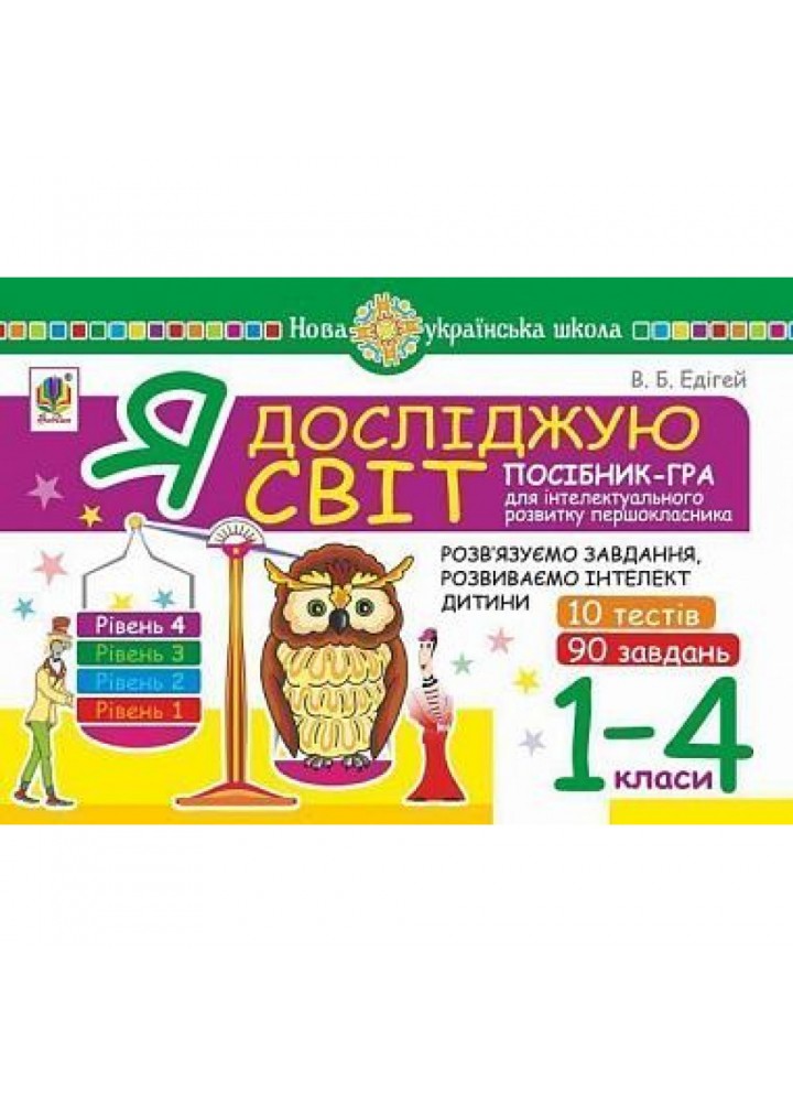 НУШ 1-4 класи. Я досліджую світ. Посібник-гра для інтелектуального розвитку школяра. Рівень 4. 10 тестів. 90 завдань. Едігей В.Б. 2005000012334