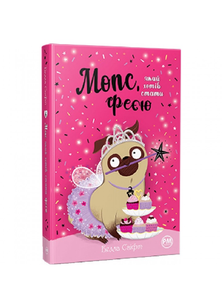 Мопс, який хотів стати феєю. Книга 6. Свіфт Б. 978-617-8280-34-5