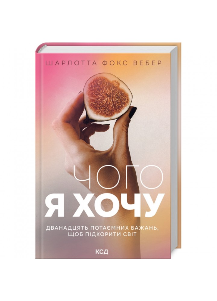 Чого я хочу. Дванадцять потаємних бажань, щоб підкорити світ. Вебер Ш. 978-617-12-9939-9