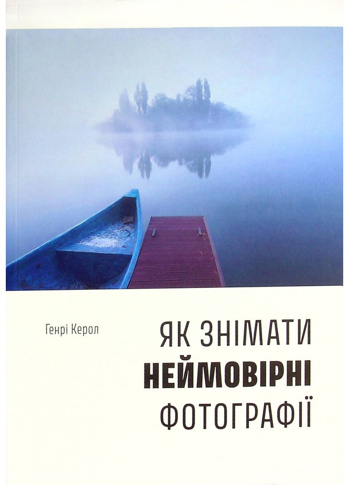 Як знімати неймовірні фотографії -Керол Генрі - АРТХАСС