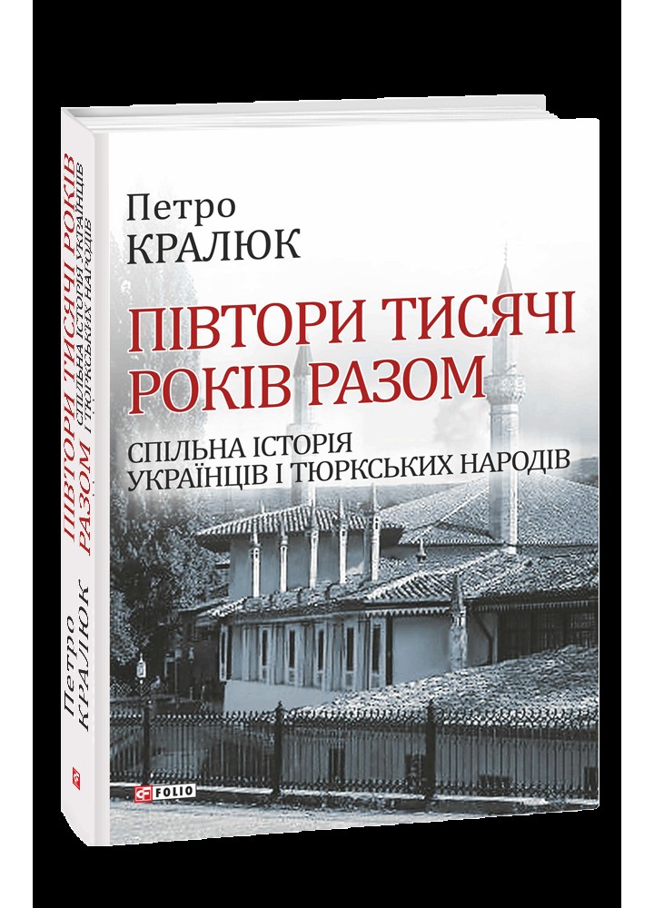 Півтори тисячі років разом. Спільна історія українців і тюркських народів / Кралюк П./ ФОЛІО