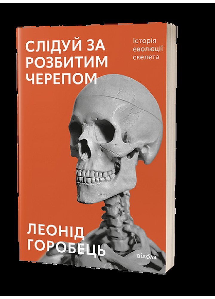 Слідуй за розбитим черепом: історія еволюції скелета / Горобець Л. / ВІХОЛА