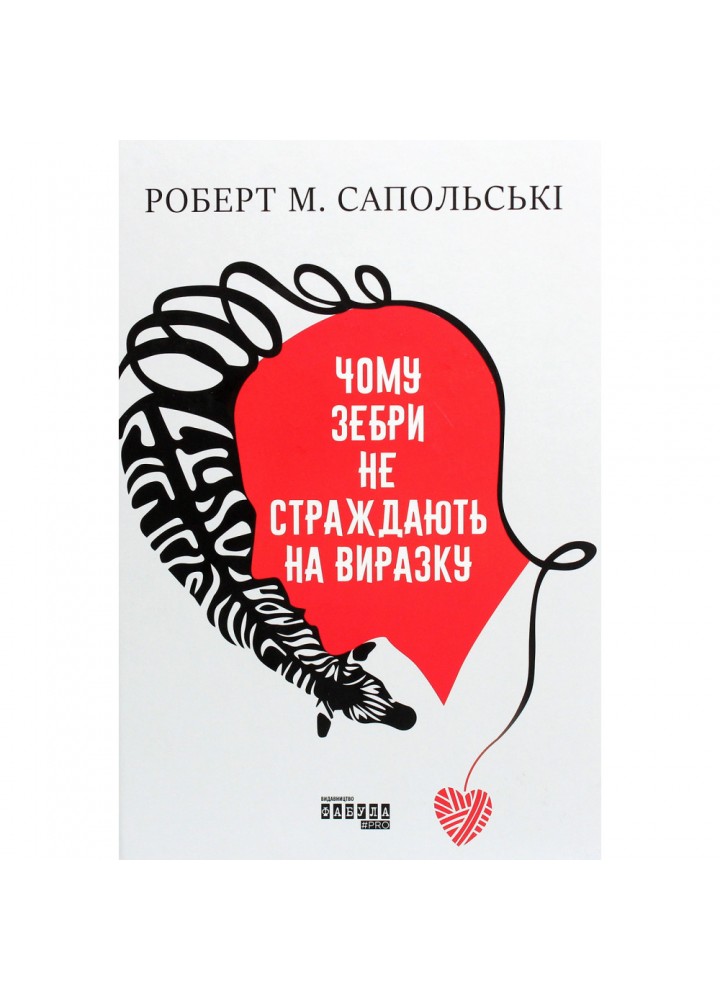 Чому зебри не страждають на виразку. Роберт Сапольські. 978-617-09-6503-5