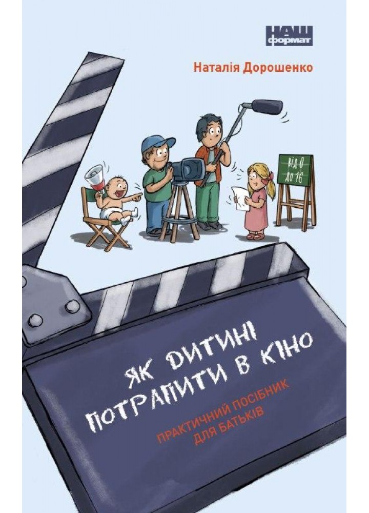 Як дитині потрапити в кіно. Практичний посібник для батьків - Наталія Дорошенко - НАШ ФОРМАТ